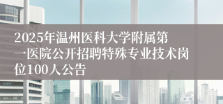 2025年温州医科大学附属第一医院公开招聘特殊专业技术岗位100人公告