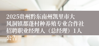 2025贵州黔东南州凯里市大风洞镇都蓬村种养殖专业合作社招聘职业经理人（总经理）1人公告