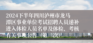 2024下半年四川泸州市龙马潭区事业单位考试招聘人员递补进入体检人员名单及体检、考核有关事项公告（第二次）
