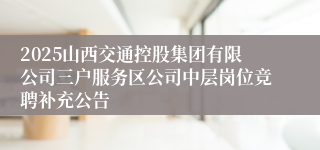 2025山西交通控股集团有限公司三户服务区公司中层岗位竞聘补充公告