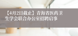 【4月2日截止】青海省医药卫生学会联合办公室招聘启事