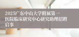 2025广东中山大学附属第一医院临床研究中心研究助理招聘启事