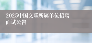 2025中国文联所属单位招聘面试公告