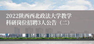 2022陕西西北政法大学教学科研岗位招聘3人公告（二）