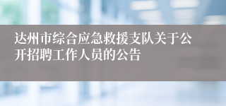 达州市综合应急救援支队关于公开招聘工作人员的公告