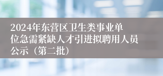 2024年东营区卫生类事业单位急需紧缺人才引进拟聘用人员公示（第二批）