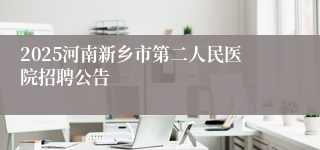 2025河南新乡市第二人民医院招聘公告