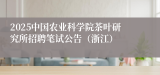 2025中国农业科学院茶叶研究所招聘笔试公告（浙江）