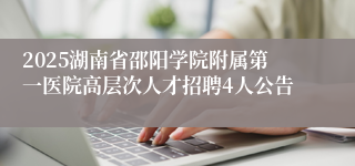 2025湖南省邵阳学院附属第一医院高层次人才招聘4人公告