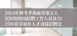 2024年秋冬季海南省第五人民医院校园招聘工作人员及2025年春节返乡人才对接招聘会考试考核公告