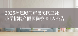 2025福建厦门市集美区三社小学招聘产假顶岗校医1人公告