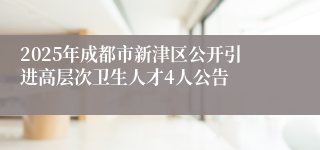 2025年成都市新津区公开引进高层次卫生人才4人公告