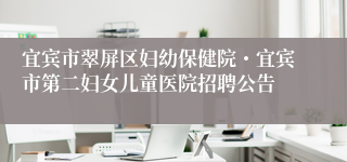 宜宾市翠屏区妇幼保健院・宜宾市第二妇女儿童医院招聘公告