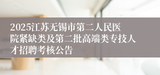 2025江苏无锡市第二人民医院紧缺类及第二批高端类专技人才招聘考核公告