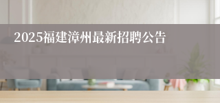 2025福建漳州最新招聘公告