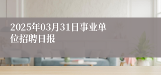 2025年03月31日事业单位招聘日报