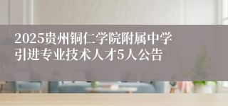 2025贵州铜仁学院附属中学引进专业技术人才5人公告
