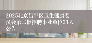 2025北京昌平区卫生健康委员会第二批招聘事业单位21人公告