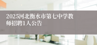 2025河北衡水市第七中学教师招聘1人公告