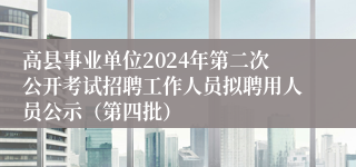 高县事业单位2024年第二次公开考试招聘工作人员拟聘用人员公示（第四批）