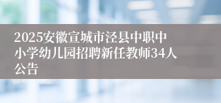 2025安徽宣城市泾县中职中小学幼儿园招聘新任教师34人公告