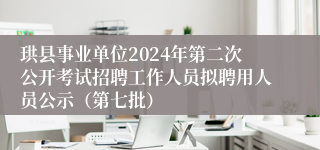 珙县事业单位2024年第二次公开考试招聘工作人员拟聘用人员公示（第七批）