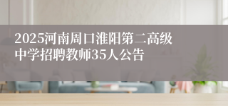 2025河南周口淮阳第二高级中学招聘教师35人公告
