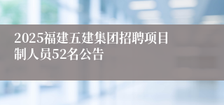 2025福建五建集团招聘项目制人员52名公告