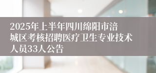 2025年上半年四川绵阳市涪城区考核招聘医疗卫生专业技术人员33人公告