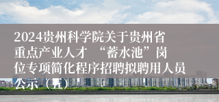 2024贵州科学院关于贵州省重点产业人才  “蓄水池”岗位专项简化程序招聘拟聘用人员公示（五）