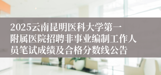 2025云南昆明医科大学第一附属医院招聘非事业编制工作人员笔试成绩及合格分数线公告