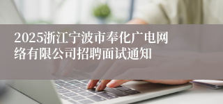 2025浙江宁波市奉化广电网络有限公司招聘面试通知