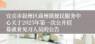 宜宾市叙州区商州镇便民服务中心关于2025年第一次公开招募就业见习人员的公告