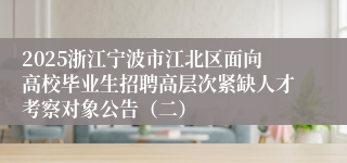 2025浙江宁波市江北区面向高校毕业生招聘高层次紧缺人才考察对象公告（二）