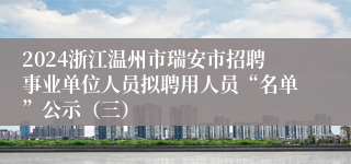 2024浙江温州市瑞安市招聘事业单位人员拟聘用人员“名单”公示（三）