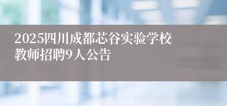 2025四川成都芯谷实验学校教师招聘9人公告