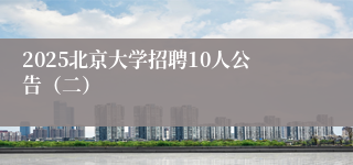 2025北京大学招聘10人公告（二）