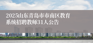 2025山东青岛市市南区教育系统招聘教师31人公告