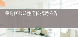 茅箭区公益性岗位招聘公告