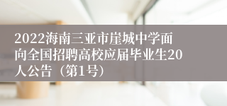 2022海南三亚市崖城中学面向全国招聘高校应届毕业生20人公告（第1号）