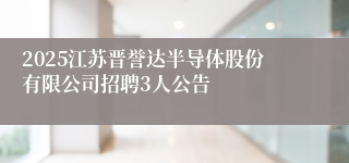 2025江苏晋誉达半导体股份有限公司招聘3人公告