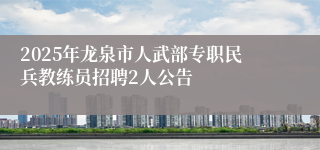 2025年龙泉市人武部专职民兵教练员招聘2人公告