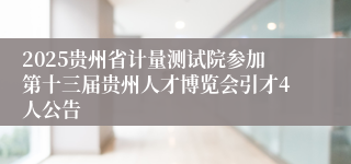 2025贵州省计量测试院参加第十三届贵州人才博览会引才4人公告