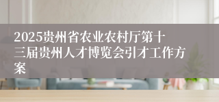 2025贵州省农业农村厅第十三届贵州人才博览会引才工作方案