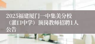 2025福建厦门一中集美分校（灌口中学）顶岗教师招聘1人公告
