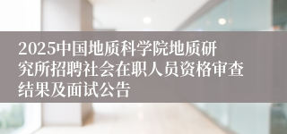 2025中国地质科学院地质研究所招聘社会在职人员资格审查结果及面试公告