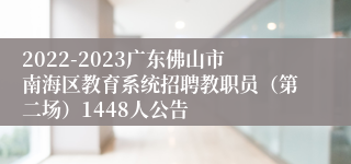 2022-2023广东佛山市南海区教育系统招聘教职员（第二场）1448人公告