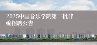 2025中国音乐学院第三批非编招聘公告
