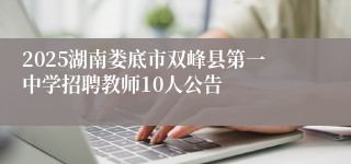 2025湖南娄底市双峰县第一中学招聘教师10人公告