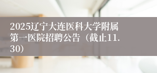 2025辽宁大连医科大学附属第一医院招聘公告（截止11.30）